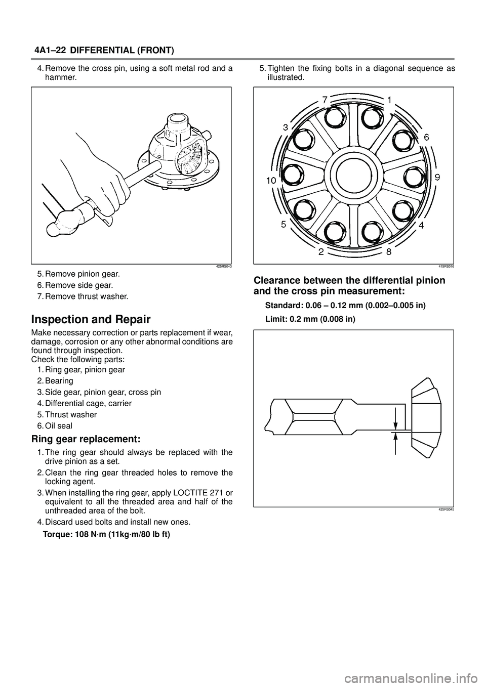 ISUZU TROOPER 1998  Service Repair Manual DIFFERENTIAL (FRONT) 4A1±22
4. Remove the cross pin, using a soft metal rod and a
hammer.
425RS043
5. Remove pinion gear.
6. Remove side gear.
7. Remove thrust washer.
Inspection and Repair
Make nece