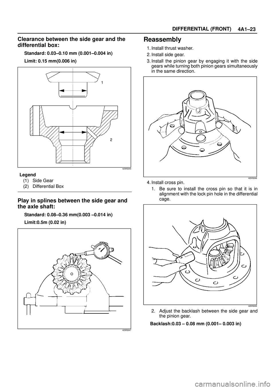 ISUZU TROOPER 1998  Service Repair Manual 4A1±23 DIFFERENTIAL (FRONT)
Clearance between the side gear and the
differential box:
Standard: 0.03±0.10 mm (0.001±0.004 in)
Limit: 0.15 mm(0.006 in)
425RS046
Legend
(1) Side Gear
(2) Differential