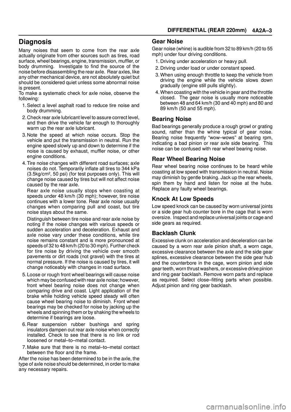 ISUZU TROOPER 1998  Service User Guide DIFFERENTIAL (REAR 220mm)
4A2A±3
Diagnosis
Many noises that seem to come from the rear axle
actually originate from other sources such as tires, road
surface, wheel bearings, engine, transmission, mu