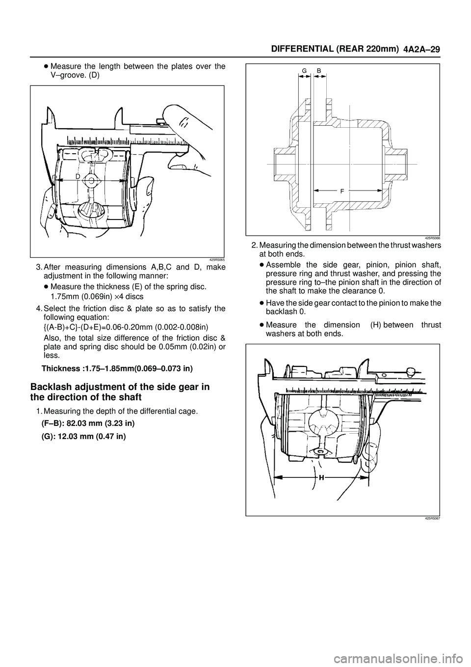 ISUZU TROOPER 1998  Service Repair Manual DIFFERENTIAL (REAR 220mm)
4A2A±29
Measure the length between the plates over the
V±groove. (D)
425RS065
3. After measuring dimensions A,B,C and D, make
adjustment in the following manner:
Measure 