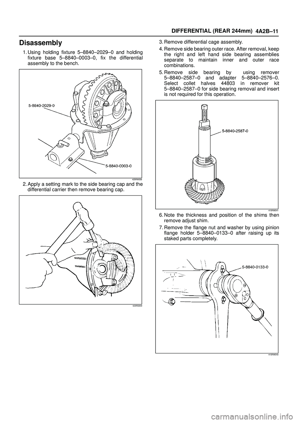 ISUZU TROOPER 1998 Service Repair Manual DIFFERENTIAL (REAR 244mm)
4A2B±11
Disassembly
1. Using holding fixture 5±8840±2029±0 and holding
fixture base 5±8840±0003±0, fix the differential
assembly to the bench.
425RW058
2. Apply a sett ISUZU TROOPER 1998 Service Repair Manual DIFFERENTIAL (REAR 244mm)
4A2B±11
Disassembly
1. Using holding fixture 5±8840±2029±0 and holding
fixture base 5±8840±0003±0, fix the differential
assembly to the bench.
425RW058
2. Apply a sett