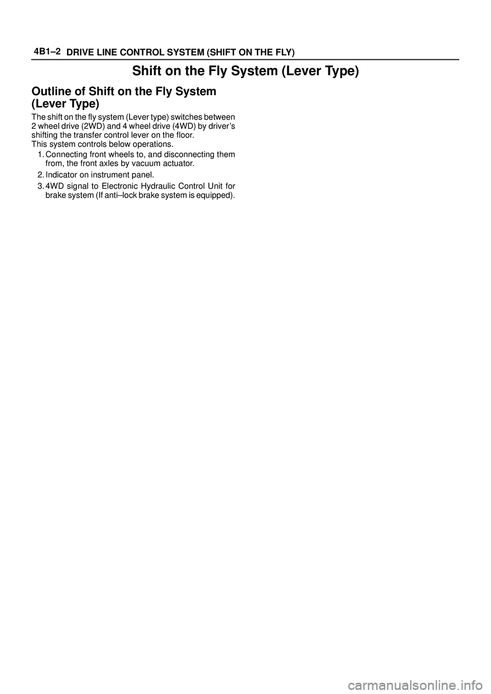 ISUZU TROOPER 1998 Service Repair Manual 4B1±2
DRIVE LINE CONTROL SYSTEM (SHIFT ON THE FLY)
Shift on the Fly System (Lever Type)
Outline of Shift on the Fly System
(Lever Type)
The shift on the fly system (Lever type) switches between
2 whe ISUZU TROOPER 1998 Service Repair Manual 4B1±2
DRIVE LINE CONTROL SYSTEM (SHIFT ON THE FLY)
Shift on the Fly System (Lever Type)
Outline of Shift on the Fly System
(Lever Type)
The shift on the fly system (Lever type) switches between
2 whe