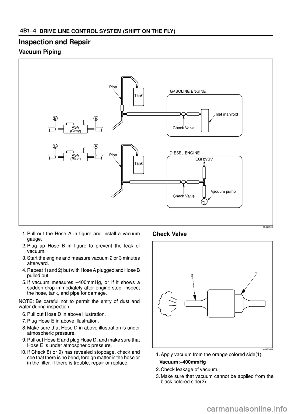 ISUZU TROOPER 1998 Service Owners Guide 4B1±4
DRIVE LINE CONTROL SYSTEM (SHIFT ON THE FLY)
Inspection and Repair
Vacuum Piping
C04RW016
1. Pull out the Hose A in figure and install a vacuum
gauge.
2. Plug up Hose B in figure to prevent the ISUZU TROOPER 1998 Service Owners Guide 4B1±4
DRIVE LINE CONTROL SYSTEM (SHIFT ON THE FLY)
Inspection and Repair
Vacuum Piping
C04RW016
1. Pull out the Hose A in figure and install a vacuum
gauge.
2. Plug up Hose B in figure to prevent the
