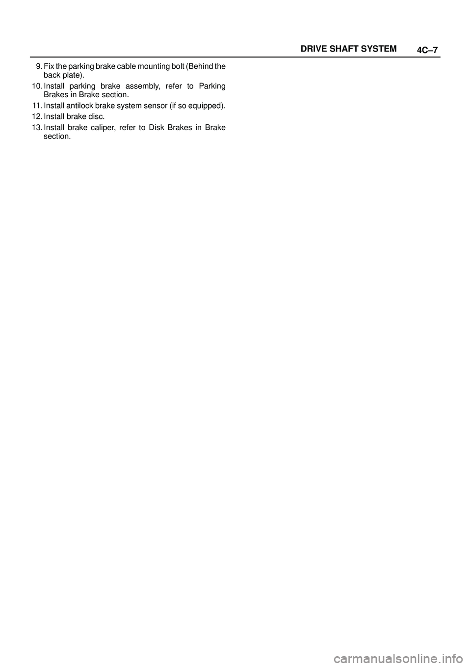 ISUZU TROOPER 1998  Service Repair Manual 4C±7 DRIVE SHAFT SYSTEM
9. Fix the parking brake cable mounting bolt (Behind the
back plate).
10. Install parking brake assembly, refer to Parking
Brakes in Brake section.
11. Install antilock brake 