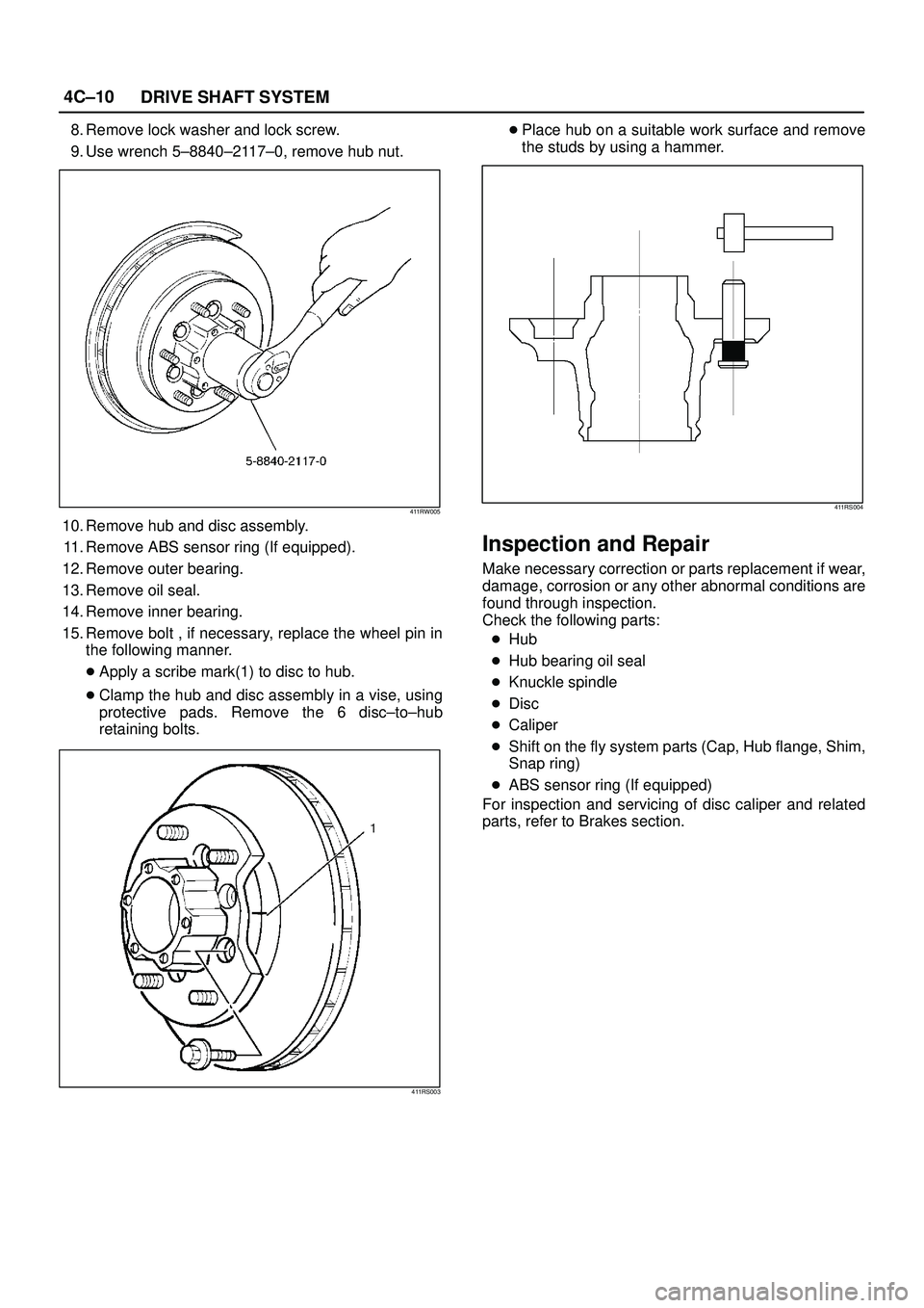 ISUZU TROOPER 1998  Service Repair Manual 4C±10
DRIVE SHAFT SYSTEM
8. Remove lock washer and lock screw.
9. Use wrench 5±8840±2117±0, remove hub nut.
411RW005
10. Remove hub and disc assembly.
11. Remove ABS sensor ring (If equipped).
12.