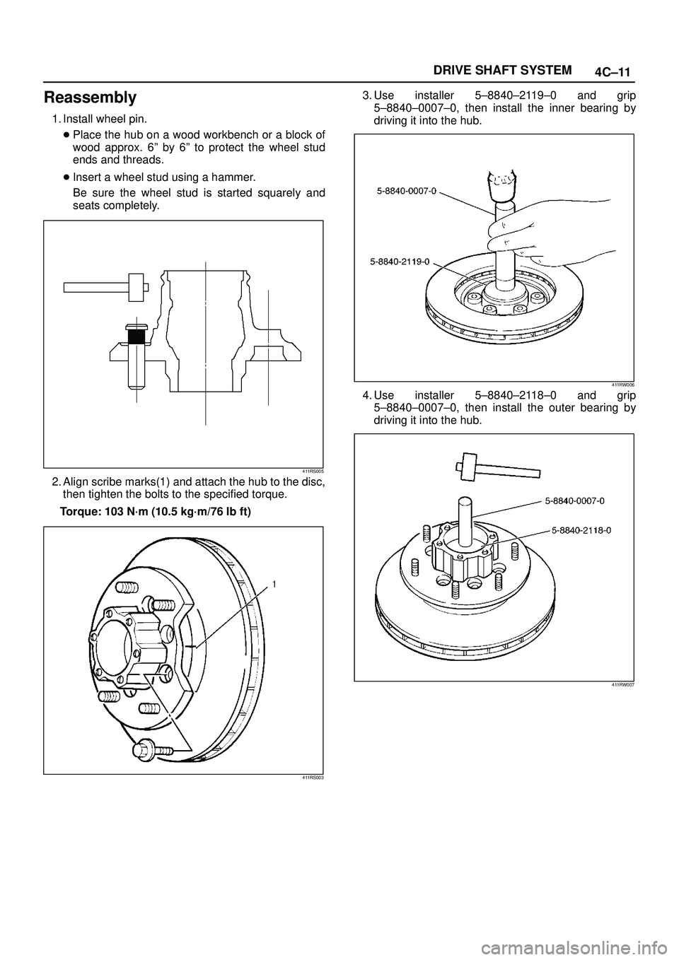 ISUZU TROOPER 1998  Service Owners Manual 4C±11 DRIVE SHAFT SYSTEM
Reassembly
1. Install wheel pin.
Place the hub on a wood workbench or a block of
wood approx. 6º by 6º to protect the wheel stud
ends and threads.
Insert a wheel stud usi