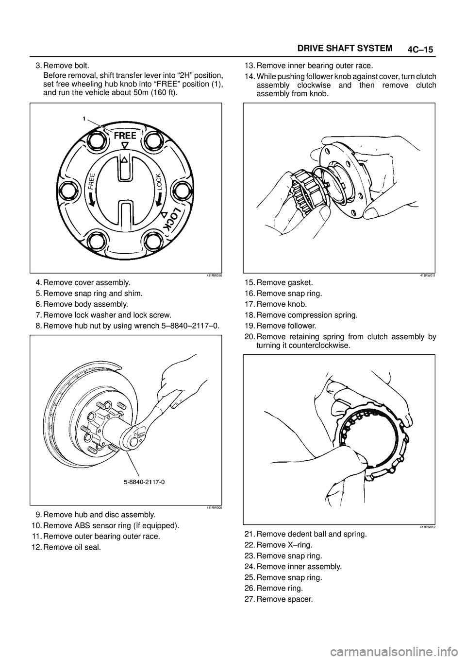 ISUZU TROOPER 1998  Service User Guide 4C±15 DRIVE SHAFT SYSTEM
3. Remove bolt.
Before removal, shift transfer lever into ª2Hº position,
set free wheeling hub knob into ªFREEº position (1),
and run the vehicle about 50m (160 ft).
411R