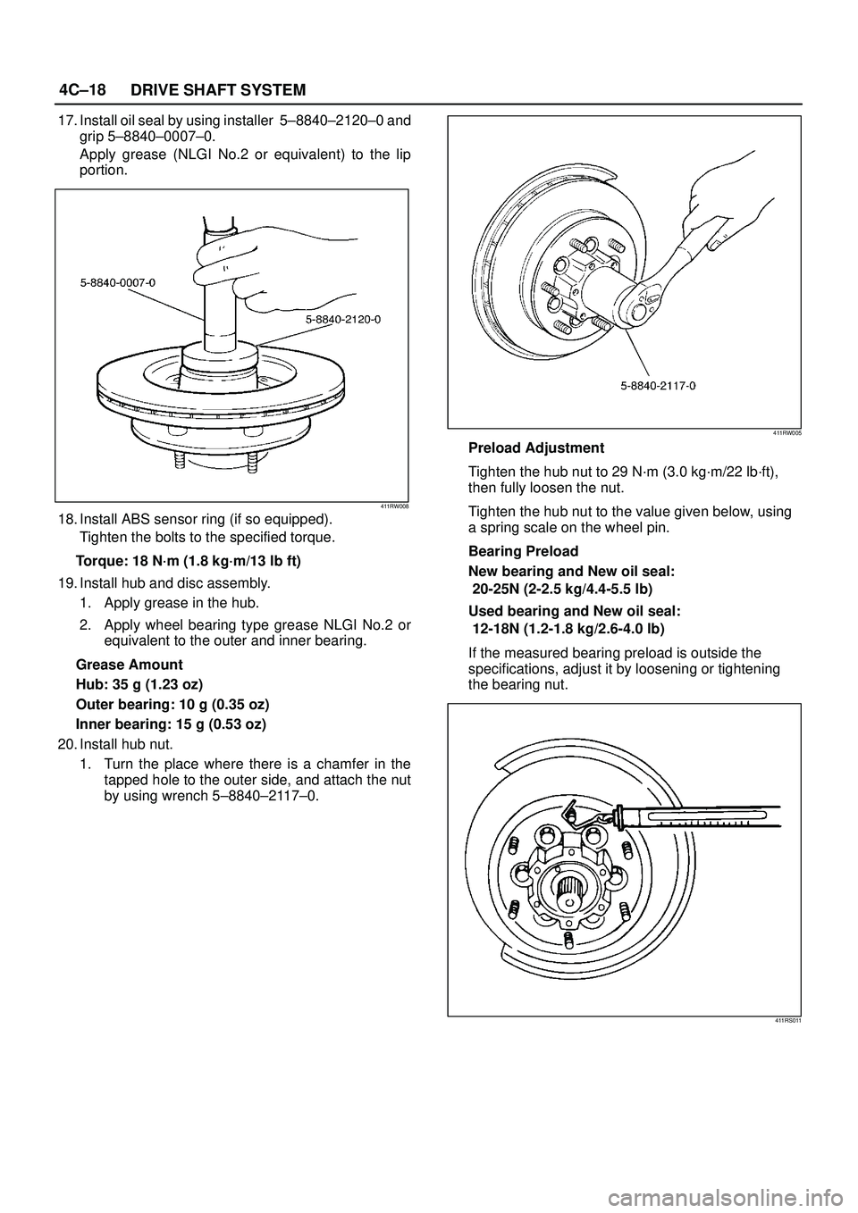 ISUZU TROOPER 1998  Service Owners Manual 4C±18
DRIVE SHAFT SYSTEM
17. Install oil seal by using installer  5±8840±2120±0 and
grip 5±8840±0007±0.
Apply grease (NLGI No.2 or equivalent) to the lip
portion.
411RW008
18. Install ABS senso