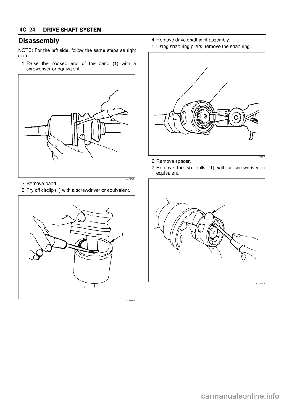 ISUZU TROOPER 1998  Service Repair Manual 4C±24
DRIVE SHAFT SYSTEM
Disassembly
NOTE: For the left side, follow the same steps as right
side.
1. Raise the hooked end of the band (1) with a
screwdriver or equivalent.
412RS009
2. Remove band.
3