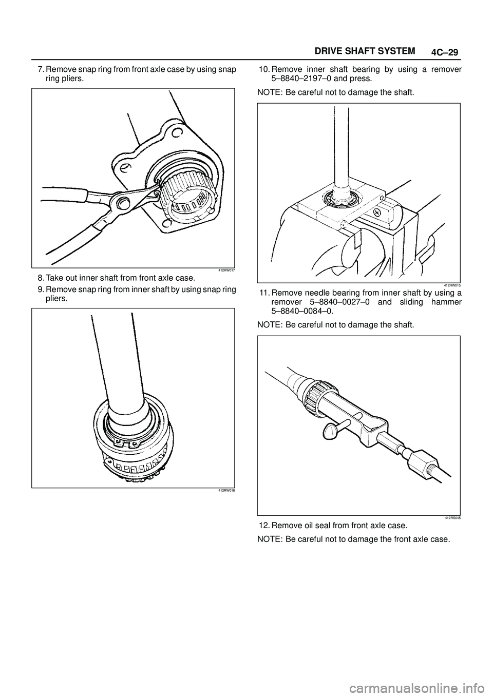ISUZU TROOPER 1998 Service Repair Manual 4C±29 DRIVE SHAFT SYSTEM
7. Remove snap ring from front axle case by using snap
ring pliers.
412RW017
8. Take out inner shaft from front axle case.
9. Remove snap ring from inner shaft by using snap ISUZU TROOPER 1998 Service Repair Manual 4C±29 DRIVE SHAFT SYSTEM
7. Remove snap ring from front axle case by using snap
ring pliers.
412RW017
8. Take out inner shaft from front axle case.
9. Remove snap ring from inner shaft by using snap
