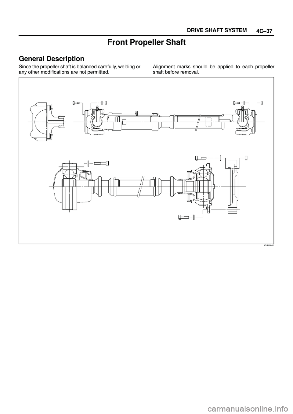 ISUZU TROOPER 1998  Service Repair Manual 4C±37 DRIVE SHAFT SYSTEM
Front Propeller Shaft
General Description
Since the propeller shaft is balanced carefully, welding or
any other modifications are not permitted.Alignment marks should be appl