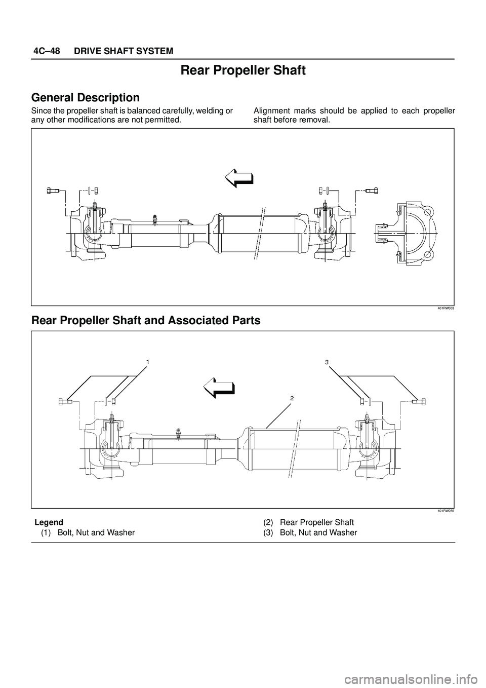 ISUZU TROOPER 1998  Service Repair Manual 4C±48
DRIVE SHAFT SYSTEM
Rear Propeller Shaft
General Description
Since the propeller shaft is balanced carefully, welding or
any other modifications are not permitted.Alignment marks should be appli