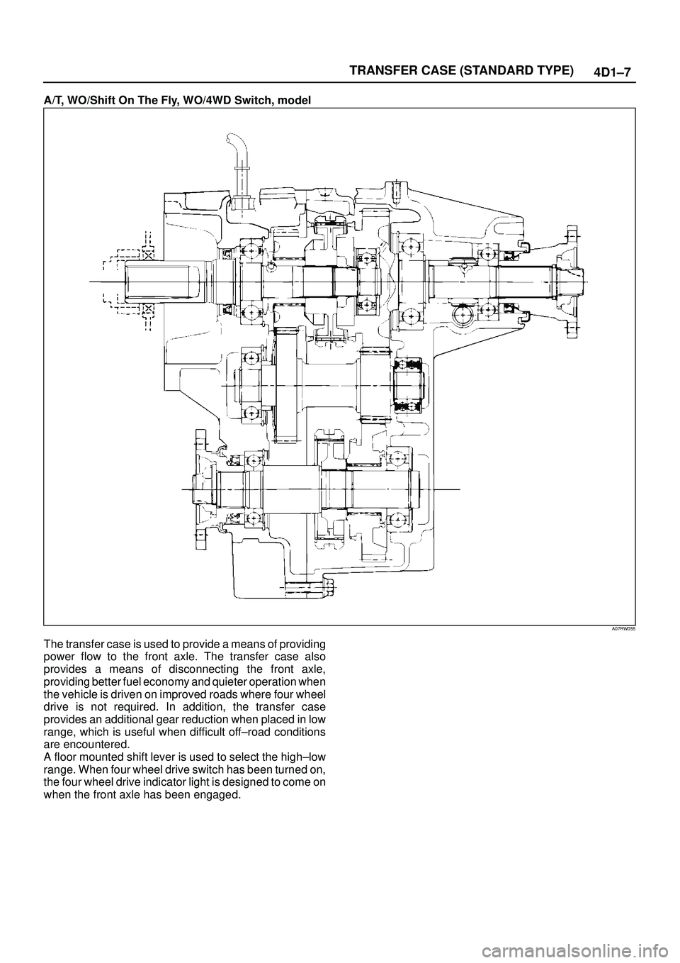 ISUZU TROOPER 1998 Service Repair Manual TRANSFER CASE (STANDARD TYPE)
4D1±7
A/T, WO/Shift On The Fly, WO/4WD Switch, model
A07RW055
The transfer case is used to provide a means of providing
power flow to the front axle. The transfer case a ISUZU TROOPER 1998 Service Repair Manual TRANSFER CASE (STANDARD TYPE)
4D1±7
A/T, WO/Shift On The Fly, WO/4WD Switch, model
A07RW055
The transfer case is used to provide a means of providing
power flow to the front axle. The transfer case a