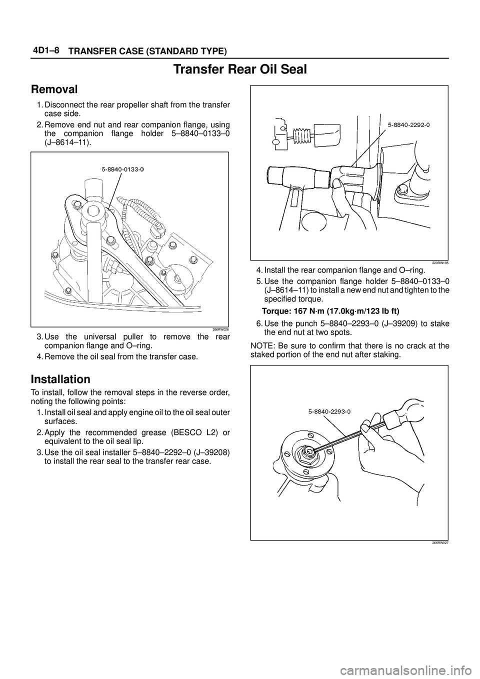 ISUZU TROOPER 1998 Service Repair Manual 4D1±8
TRANSFER CASE (STANDARD TYPE)
Transfer Rear Oil Seal
Removal
1. Disconnect the rear propeller shaft from the transfer
case side.
2. Remove end nut and rear companion flange, using
the companion ISUZU TROOPER 1998 Service Repair Manual 4D1±8
TRANSFER CASE (STANDARD TYPE)
Transfer Rear Oil Seal
Removal
1. Disconnect the rear propeller shaft from the transfer
case side.
2. Remove end nut and rear companion flange, using
the companion