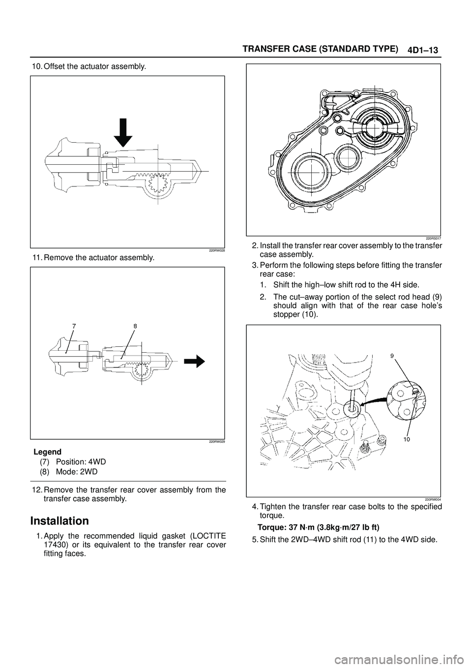 ISUZU TROOPER 1998  Service Repair Manual TRANSFER CASE (STANDARD TYPE)
4D1±13
10. Offset the actuator assembly.
220RW028
11. Remove the actuator assembly.
220RW029
Legend
(7) Position: 4WD
(8) Mode: 2WD
12. Remove the transfer rear cover as