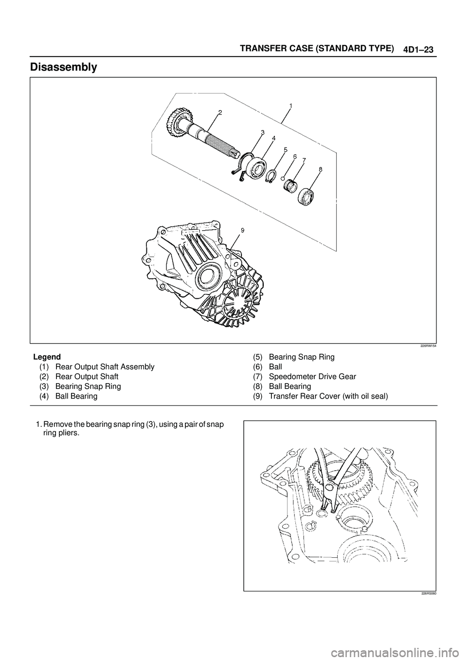 ISUZU TROOPER 1998  Service Repair Manual TRANSFER CASE (STANDARD TYPE)
4D1±23
Disassembly
226RW154
Legend
(1) Rear Output Shaft Assembly
(2) Rear Output Shaft
(3) Bearing Snap Ring
(4) Ball Bearing(5) Bearing Snap Ring
(6) Ball
(7) Speedome