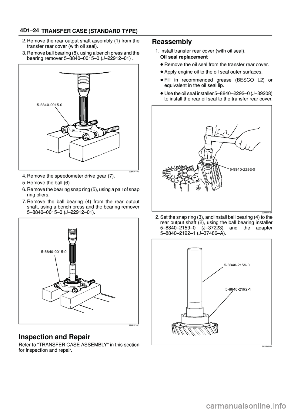 ISUZU TROOPER 1998  Service Repair Manual 4D1±24
TRANSFER CASE (STANDARD TYPE)
2. Remove the rear output shaft assembly (1) from the
transfer rear cover (with oil seal).
3. Remove ball bearing (8), using a bench press and the
bearing remover