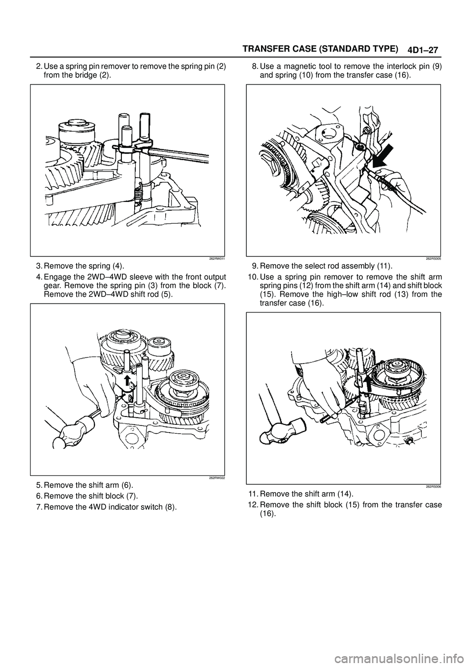 ISUZU TROOPER 1998  Service Repair Manual TRANSFER CASE (STANDARD TYPE)
4D1±27
2. Use a spring pin remover to remove the spring pin (2)
from the bridge (2).
262RW011
3. Remove the spring (4).
4. Engage the 2WD±4WD sleeve with the front outp