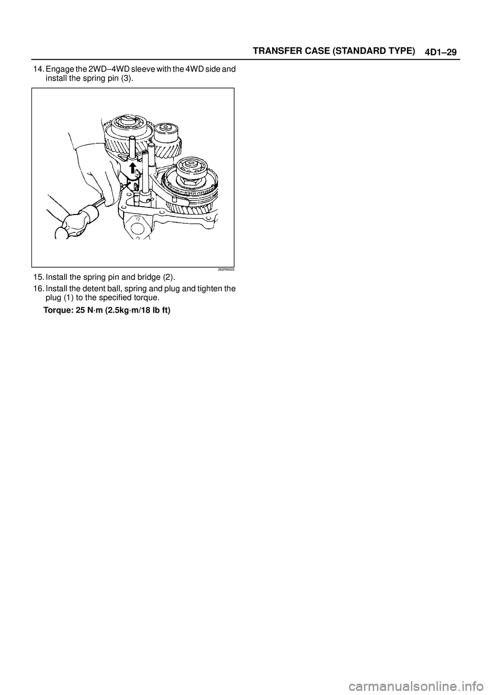ISUZU TROOPER 1998  Service Repair Manual TRANSFER CASE (STANDARD TYPE)
4D1±29
14. Engage the 2WD±4WD sleeve with the 4WD side and
install the spring pin (3).
262RW022
15. Install the spring pin and bridge (2).
16. Install the detent ball, 
