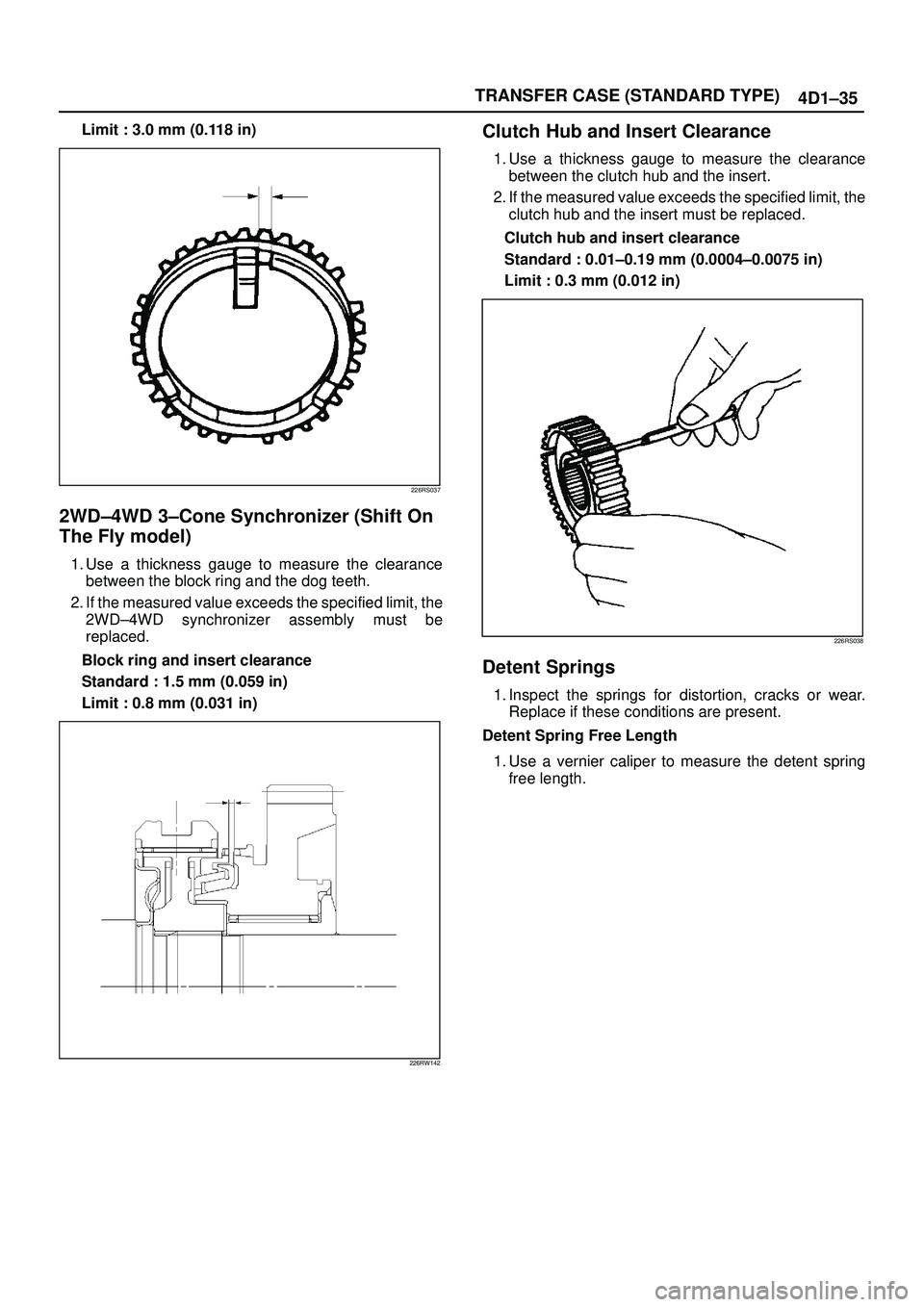ISUZU TROOPER 1998  Service Repair Manual TRANSFER CASE (STANDARD TYPE)
4D1±35
Limit : 3.0 mm (0.118 in)
226RS037
2WD±4WD 3±Cone Synchronizer (Shift On
The Fly model)
1. Use a thickness gauge to measure the clearance
between the block ring