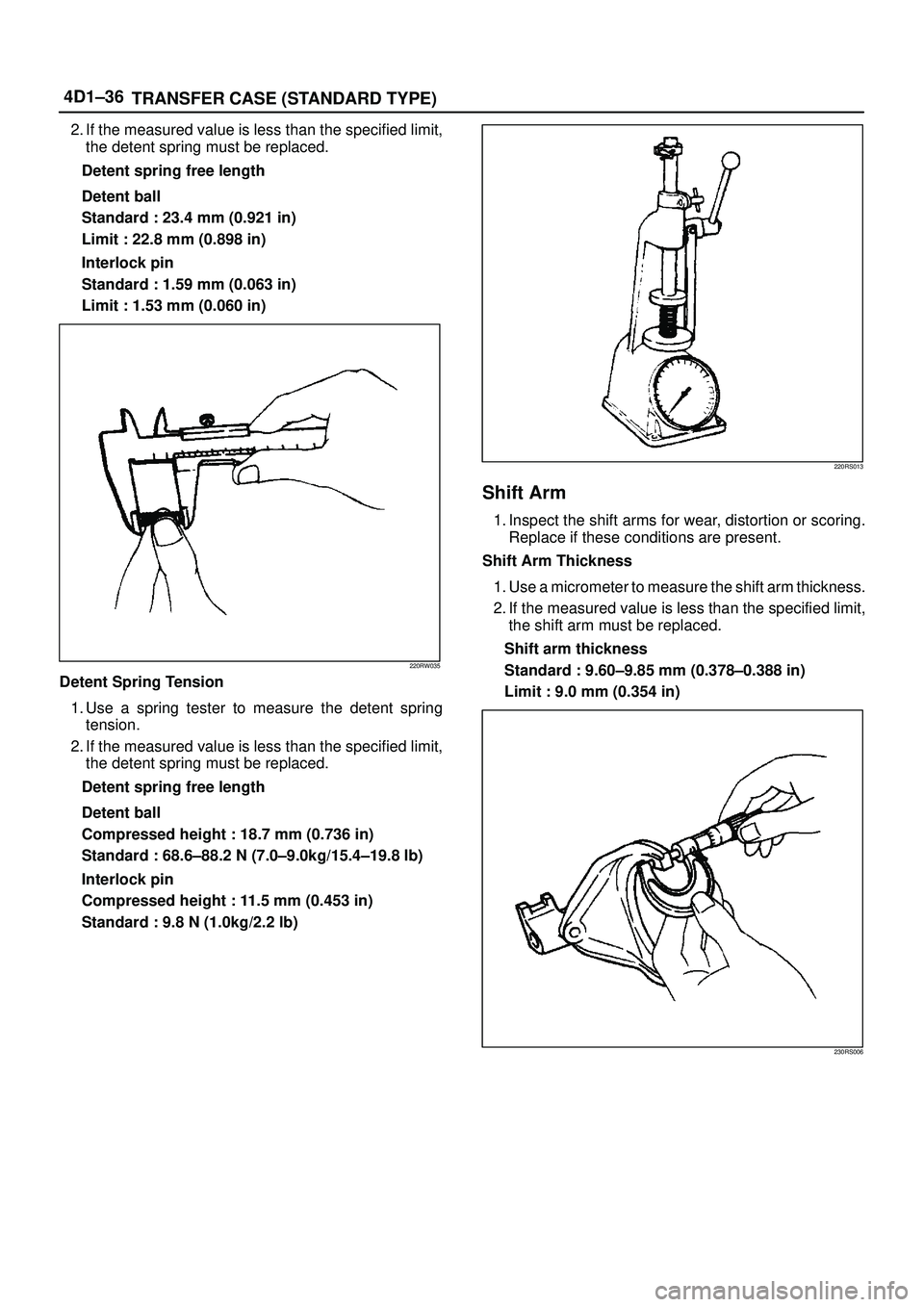 ISUZU TROOPER 1998  Service Repair Manual 4D1±36
TRANSFER CASE (STANDARD TYPE)
2. If the measured value is less than the specified limit,
the detent spring must be replaced.
Detent spring free length
Detent ball
Standard : 23.4 mm (0.921 in)