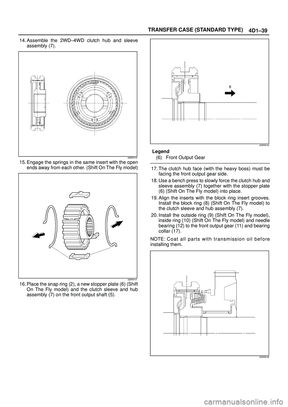 ISUZU TROOPER 1998  Service Repair Manual TRANSFER CASE (STANDARD TYPE)
4D1±39
14. Assemble the 2WD±4WD clutch hub and sleeve
assembly (7).
226RW140
15. Engage the springs in the same insert with the open
ends away from each other. (Shift O