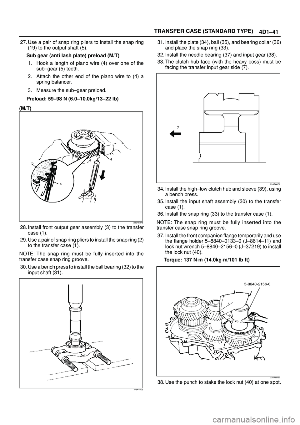 ISUZU TROOPER 1998  Service Repair Manual TRANSFER CASE (STANDARD TYPE)
4D1±41
27. Use a pair of snap ring pliers to install the snap ring
(19) to the output shaft (5).
Sub gear (anti lash plate) preload (M/T)
1. Hook a length of piano wire 