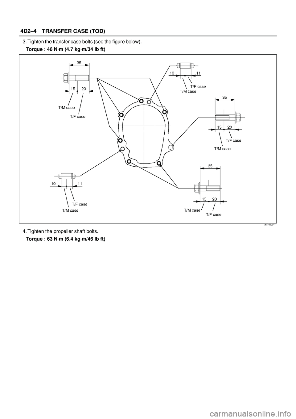 ISUZU TROOPER 1998  Service Repair Manual 4D2±4
TRANSFER CASE (TOD)
3. Tighten the transfer case bolts (see the figure below).
Torque : 46 N´m (4.7 kg´m/34 lb ft)
261RW004±1
4. Tighten the propeller shaft bolts.
Torque : 63 N´m (6.4 kg´