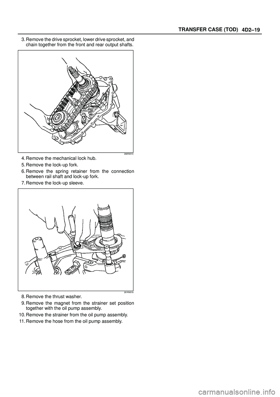 ISUZU TROOPER 1998  Service Workshop Manual 4D2±19 TRANSFER CASE (TOD)
3. Remove the drive sprocket, lower drive sprocket, and
chain together from the front and rear output shafts.
266RW010
4. Remove the mechanical lock hub.
5. Remove the lock