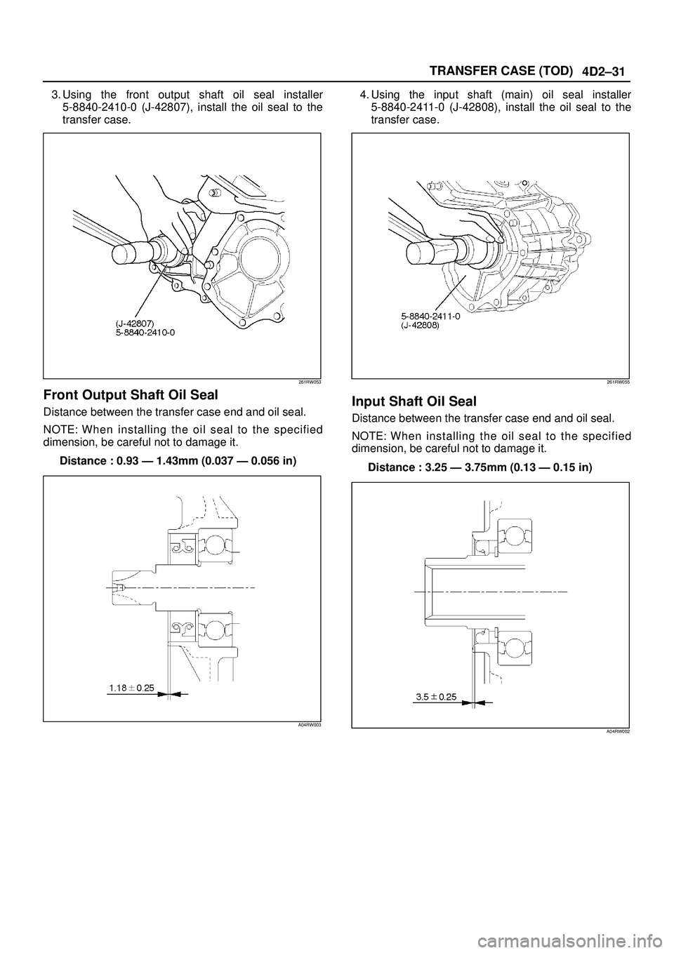 ISUZU TROOPER 1998  Service Repair Manual 4D2±31 TRANSFER CASE (TOD)
3. Using the front output shaft oil seal installer
5-8840-2410-0 (J-42807), install the oil seal to the
transfer case.
261RW053
Front Output Shaft Oil Seal
Distance between