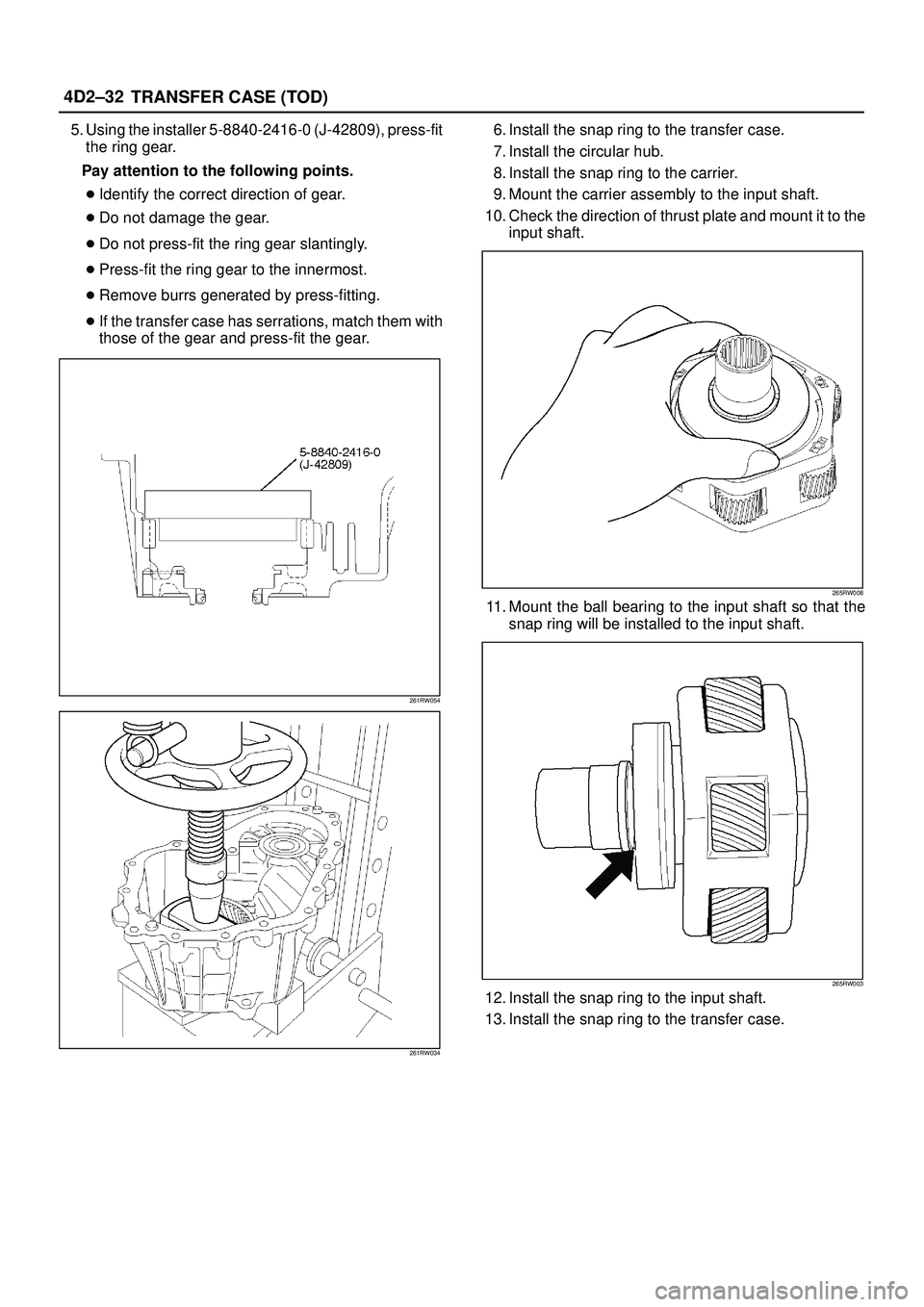 ISUZU TROOPER 1998  Service Repair Manual 4D2±32
TRANSFER CASE (TOD)
5. Using the installer 5-8840-2416-0 (J-42809), press-fit
the ring gear.
Pay attention to the following points.
Identify the correct direction of gear.
Do not damage the 