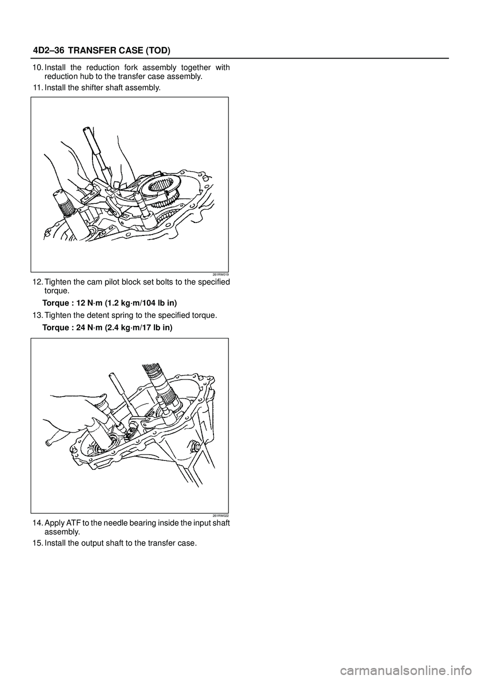 ISUZU TROOPER 1998  Service Repair Manual 4D2±36
TRANSFER CASE (TOD)
10. Install the reduction fork assembly together with
reduction hub to the transfer case assembly.
11. Install the shifter shaft assembly.
261RW019
12. Tighten the cam pilo