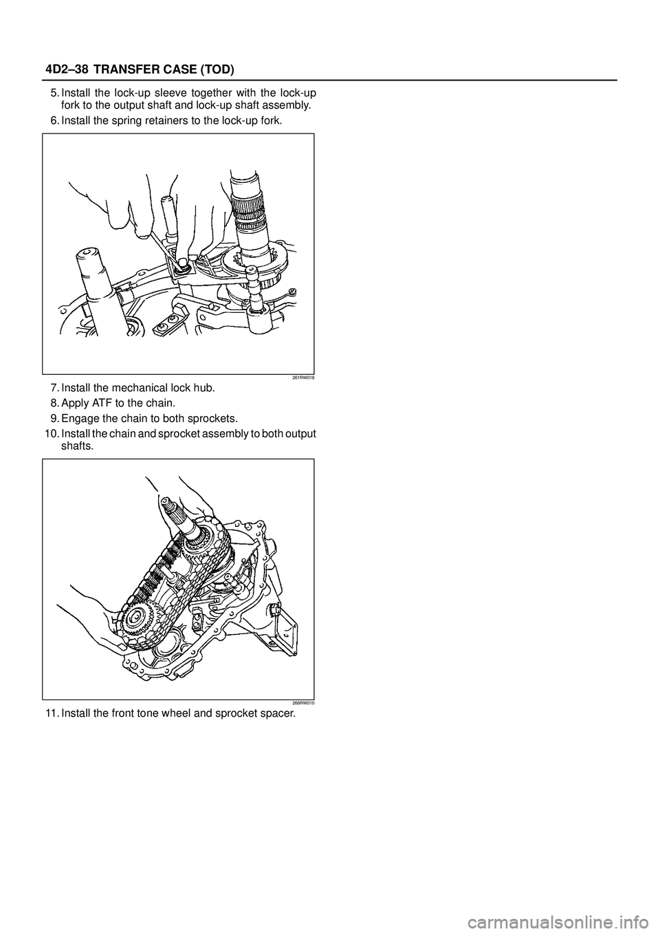 ISUZU TROOPER 1998  Service Repair Manual 4D2±38
TRANSFER CASE (TOD)
5. Install the lock-up sleeve together with the lock-up
fork to the output shaft and lock-up shaft assembly.
6. Install the spring retainers to the lock-up fork.
261RW018
7