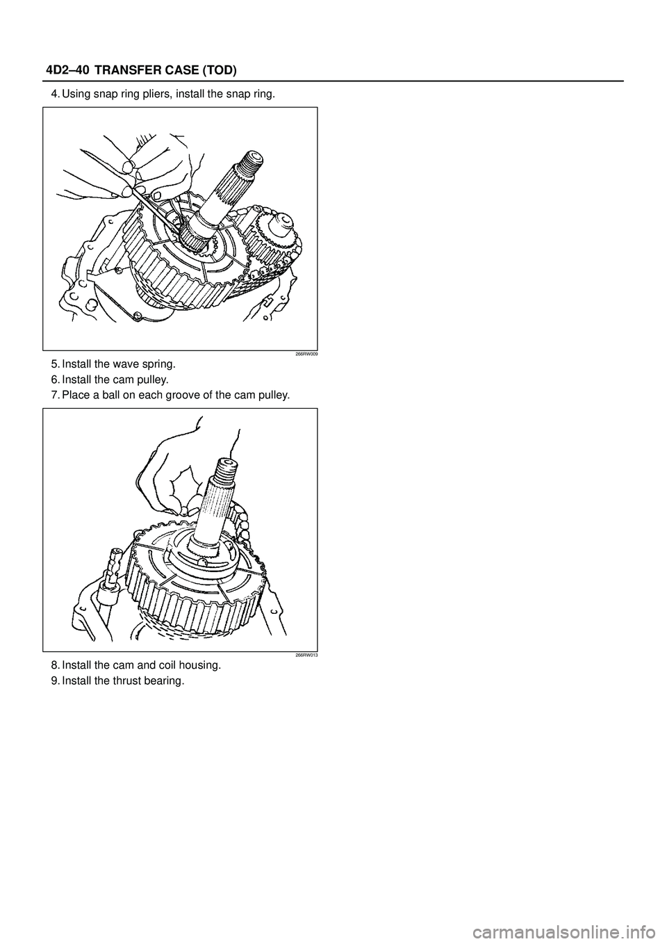 ISUZU TROOPER 1998  Service Repair Manual 4D2±40
TRANSFER CASE (TOD)
4. Using snap ring pliers, install the snap ring.
266RW009
5. Install the wave spring.
6. Install the cam pulley.
7. Place a ball on each groove of the cam pulley.
266RW013
