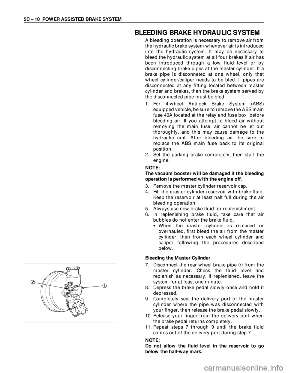 ISUZU TROOPER 1998  Service Repair Manual 5C – 10 POWER ASSISTED BRAKE SYSTEM
BLEEDING BRAKE HYDRAULIC SYSTEM
A bleeding operation is necessary to remove air from
the hydraulic brake system whenever air is introduced
into the hydraulic syst