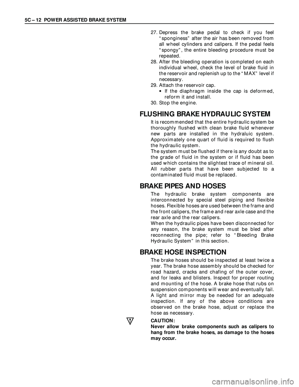ISUZU TROOPER 1998  Service Repair Manual 5C – 12 POWER ASSISTED BRAKE SYSTEM
27. Depress the brake pedal to check if you feel
“sponginess” after the air has been removed from
all wheel cylinders and calipers. If the pedal feels
“spon
