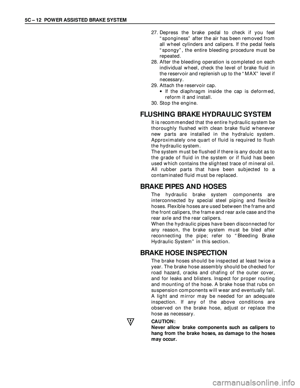 ISUZU TROOPER 1998 Service Workshop Manual 5C – 12 POWER ASSISTED BRAKE SYSTEM
27. Depress the brake pedal to check if you feel
“sponginess” after the air has been removed from
all wheel cylinders and calipers. If the pedal feels
“spon ISUZU TROOPER 1998 Service Workshop Manual 5C – 12 POWER ASSISTED BRAKE SYSTEM
27. Depress the brake pedal to check if you feel
“sponginess” after the air has been removed from
all wheel cylinders and calipers. If the pedal feels
“spon