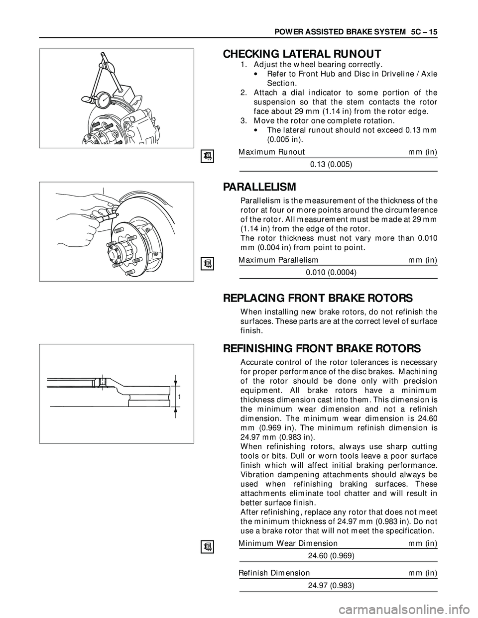 ISUZU TROOPER 1998  Service Repair Manual POWER ASSISTED BRAKE SYSTEM  5C – 15
CHECKING LATERAL RUNOUT
1. Adjust the wheel bearing correctly.
•Refer to Front Hub and Disc in Driveline / Axle
Section.
2. Attach a dial indicator to some por