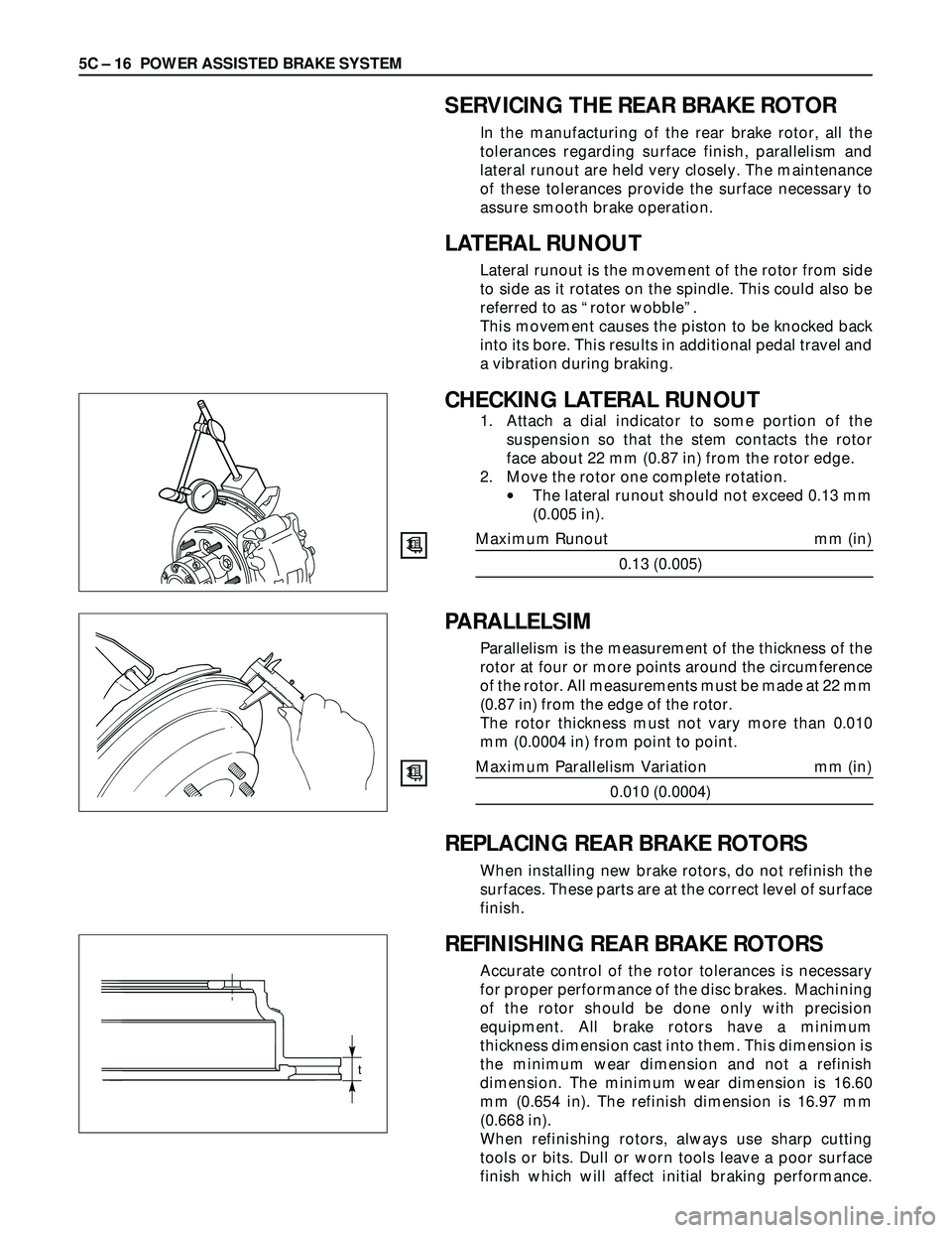 ISUZU TROOPER 1998  Service Repair Manual 5C – 16 POWER ASSISTED BRAKE SYSTEM
PARALLELSIM
Parallelism is the measurement of the thickness of the
rotor at four or more points around the circumference
of the rotor. All measurements must be ma