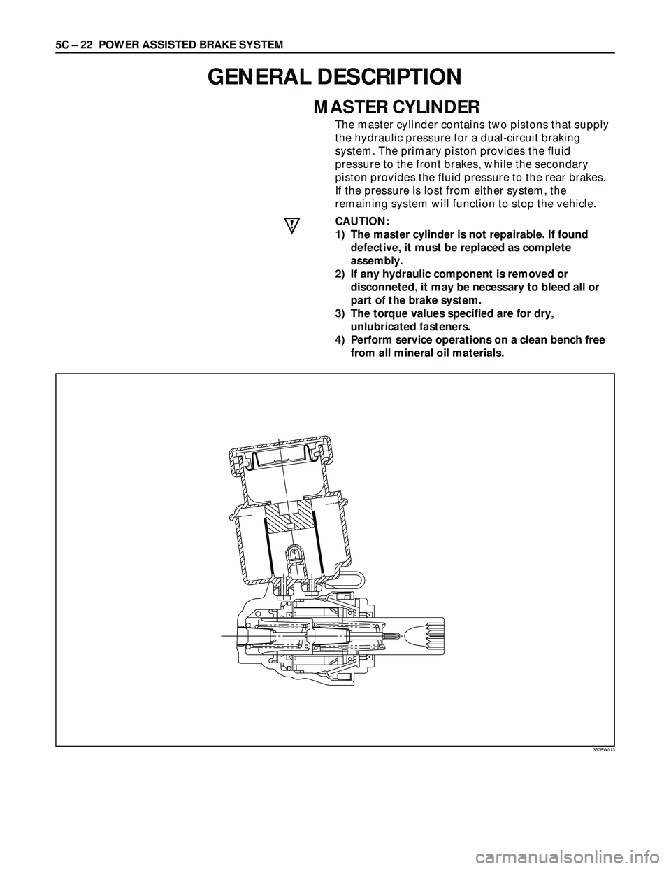 ISUZU TROOPER 1998  Service Repair Manual 5C – 22 POWER ASSISTED BRAKE SYSTEM
GENERAL DESCRIPTION
MASTER CYLINDER
The master cylinder contains two pistons that supply
the hydraulic pressure for a dual-circuit braking
system. The primary pis