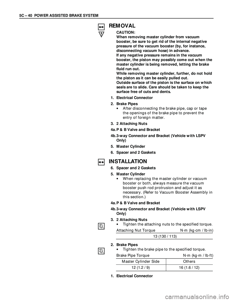 ISUZU TROOPER 1998  Service Repair Manual 5C – 40 POWER ASSISTED BRAKE SYSTEM
REMOVAL
CAUTION:
When removing master cylinder from vacuum
booster, be sure to get rid of the internal negative
pressure of the vacuum booster (by, for instance,
