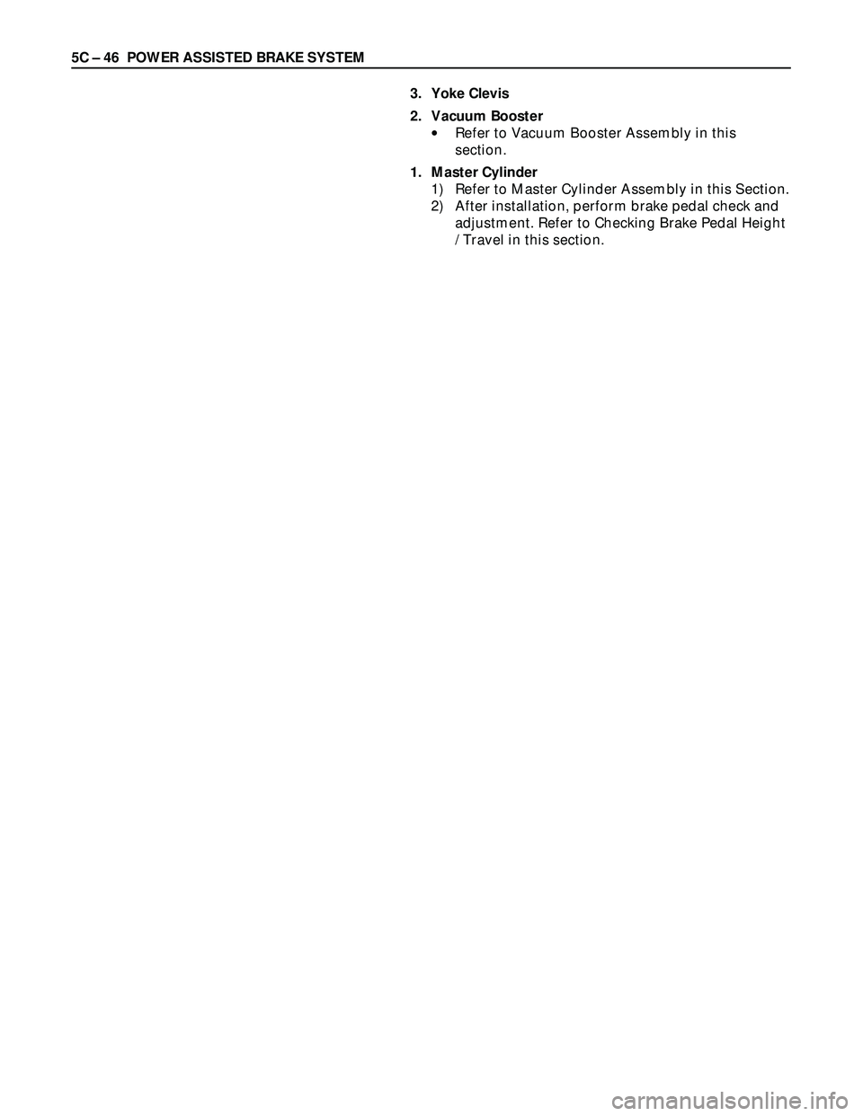 ISUZU TROOPER 1998  Service Repair Manual 5C – 46 POWER ASSISTED BRAKE SYSTEM
3. Yoke Clevis
2. Vacuum Booster
•Refer to Vacuum Booster Assembly in this
section.
1. Master Cylinder
1) Refer to Master Cylinder Assembly in this Section.
2) 