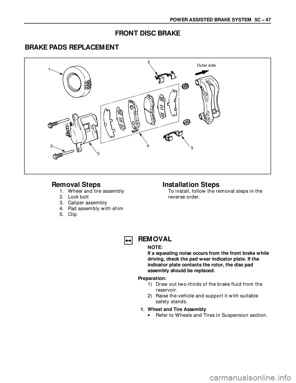ISUZU TROOPER 1998  Service Repair Manual POWER ASSISTED BRAKE SYSTEM  5C – 47
FRONT DISC BRAKE
BRAKE PADS REPLACEMENT
Outer side1
2
3
45
5
Removal Steps
1. Wheel and tire assembly
2. Lock bolt
3. Caliper assembly
4. Pad assembly with shim
