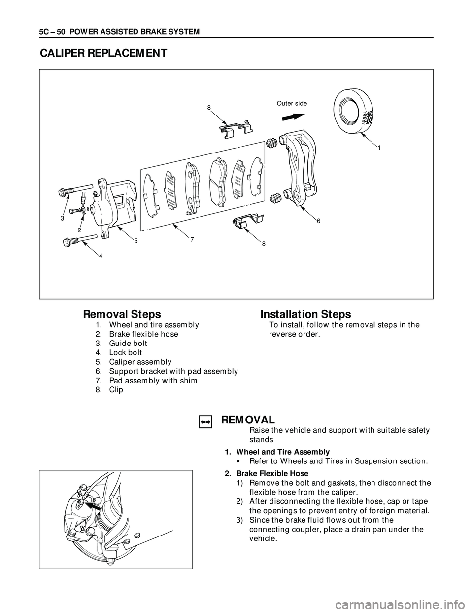 ISUZU TROOPER 1998  Service Service Manual 5C – 50 POWER ASSISTED BRAKE SYSTEM
REMOVAL
Raise the vehicle and support with suitable safety
stands
1. Wheel and Tire Assembly
•Refer to Wheels and Tires in Suspension section.
2. Brake Flexible