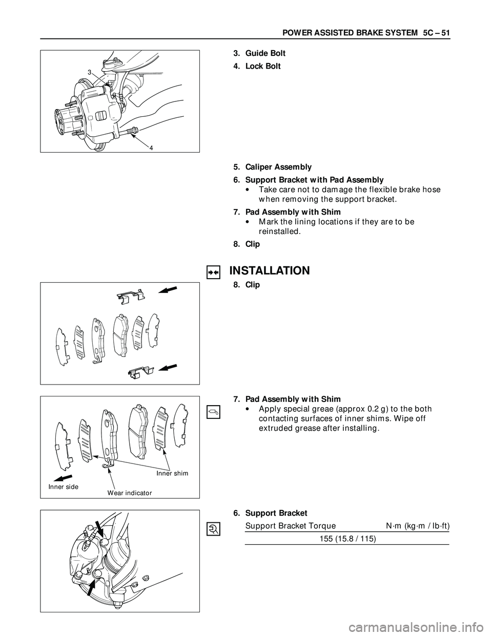 ISUZU TROOPER 1998  Service Repair Manual POWER ASSISTED BRAKE SYSTEM  5C – 51
3. Guide Bolt
4. Lock Bolt
5. Caliper Assembly
6. Support Bracket with Pad Assembly
•Take care not to damage the flexible brake hose
when removing the support 