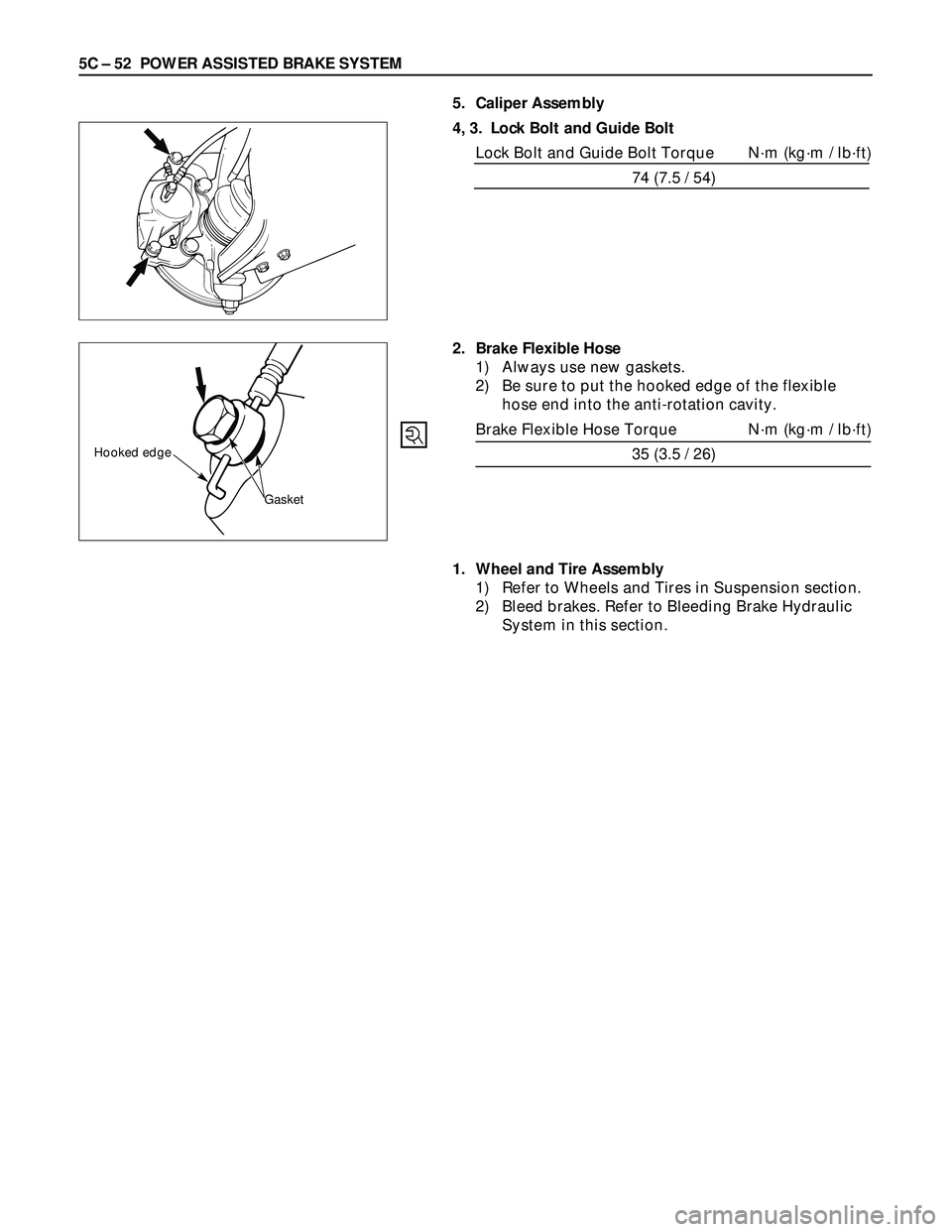 ISUZU TROOPER 1998  Service Repair Manual 5C – 52 POWER ASSISTED BRAKE SYSTEM
5. Caliper Assembly
4, 3. Lock Bolt and Guide Bolt
Lock Bolt and Guide Bolt Torque N·m (kg·m / lb·ft)
74 (7.5 / 54)
2. Brake Flexible Hose
1) Always use new ga