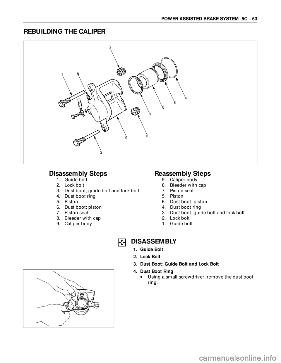 ISUZU TROOPER 1998  Service Repair Manual POWER ASSISTED BRAKE SYSTEM  5C – 53
DISASSEMBLY
1. Guide Bolt
2. Lock Bolt
3. Dust Boot; Guide Bolt and Lock Bolt
4. Dust Boot Ring
•Using a small screwdriver, remove the dust boot
ring.
REBUILDI