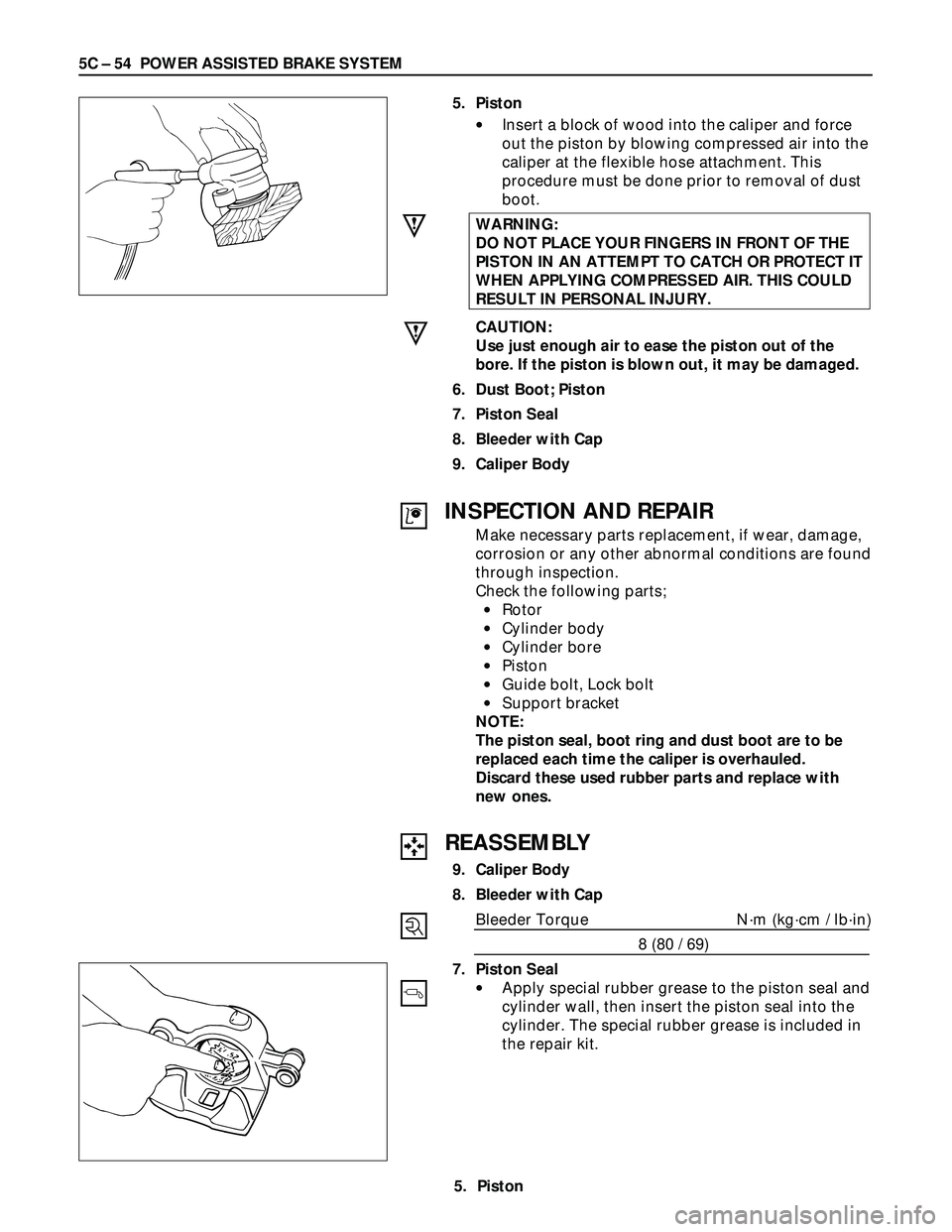 ISUZU TROOPER 1998  Service Repair Manual 5C – 54 POWER ASSISTED BRAKE SYSTEM
5. Piston
•Insert a block of wood into the caliper and force
out the piston by blowing compressed air into the
caliper at the flexible hose attachment. This
pro