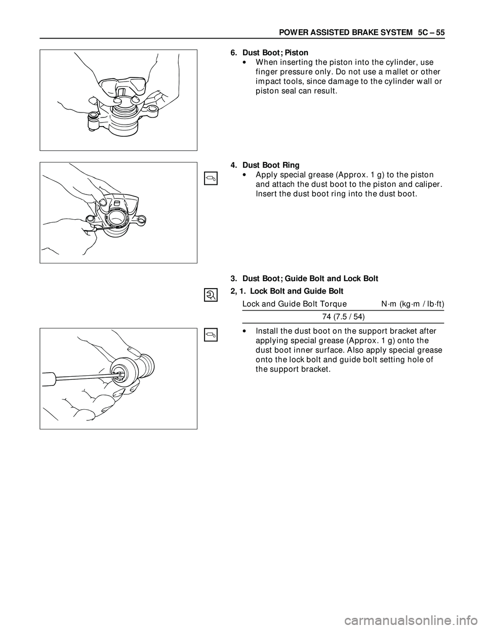 ISUZU TROOPER 1998  Service Repair Manual POWER ASSISTED BRAKE SYSTEM  5C – 55
6. Dust Boot; Piston
•When inserting the piston into the cylinder, use
finger pressure only. Do not use a mallet or other
impact tools, since damage to the cyl