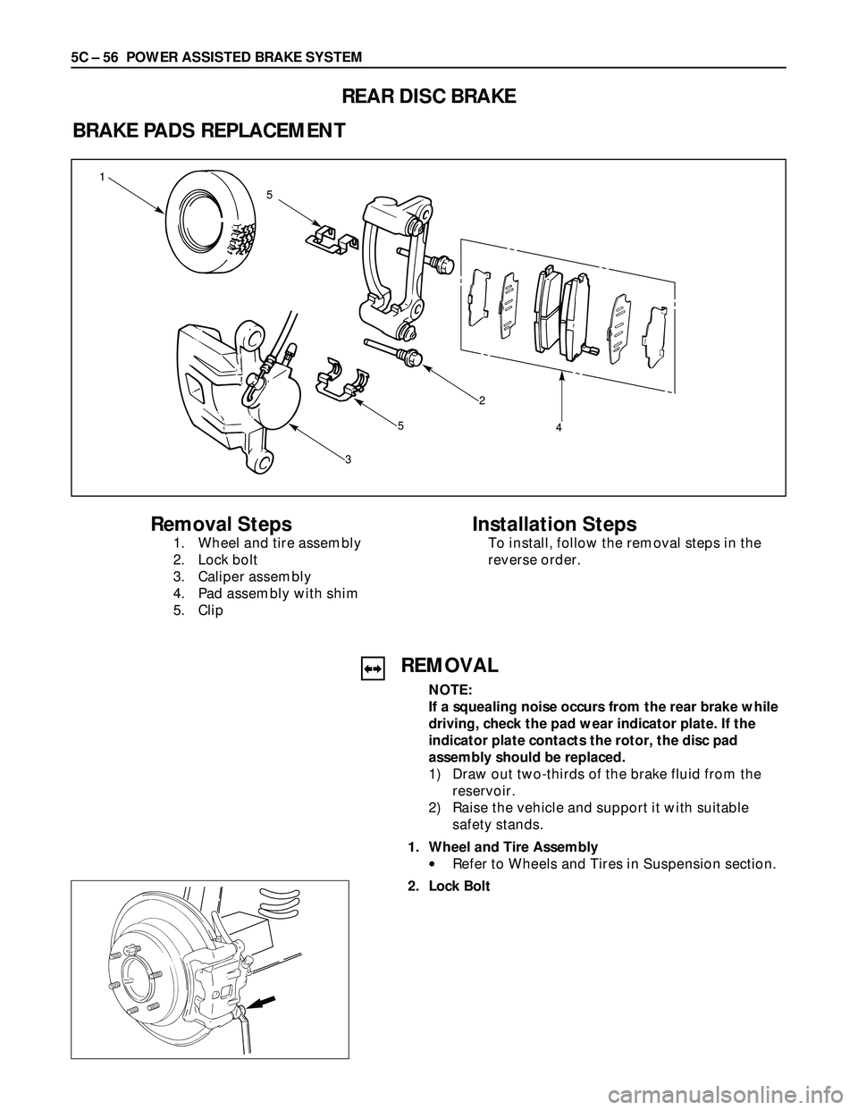 ISUZU TROOPER 1998  Service Repair Manual 5C – 56 POWER ASSISTED BRAKE SYSTEM
REAR DISC BRAKE
BRAKE PADS REPLACEMENT
1
5
5
3
2
4
Removal Steps
1. Wheel and tire assembly
2. Lock bolt
3. Caliper assembly
4. Pad assembly with shim
5. Clip
Ins